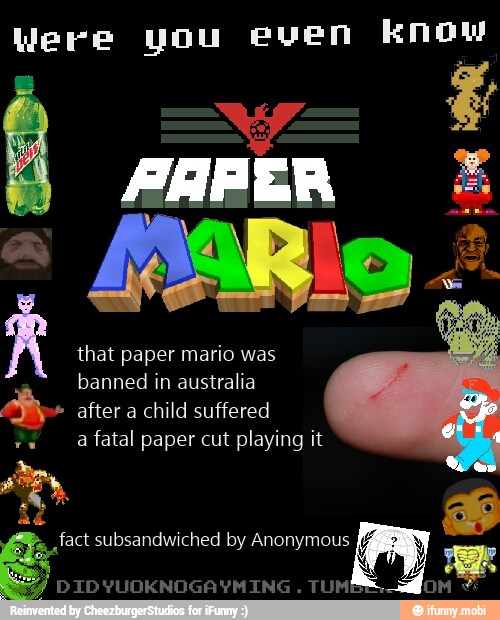 Were you
À
PAPER
R
that paper mario was
a fatal paper cut playing it
I
DIDYUOKNOGAYMING
TUMI om