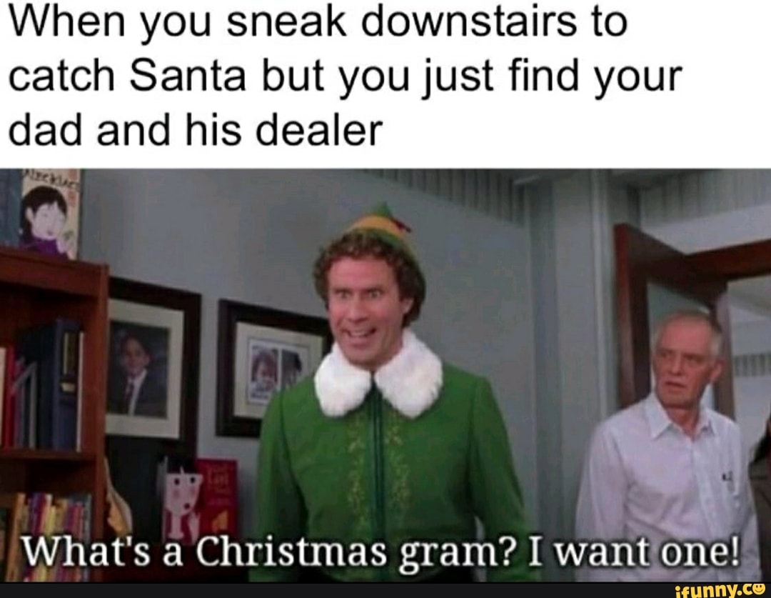When you sneak downstairs to catch Santa but you just find your dad and
