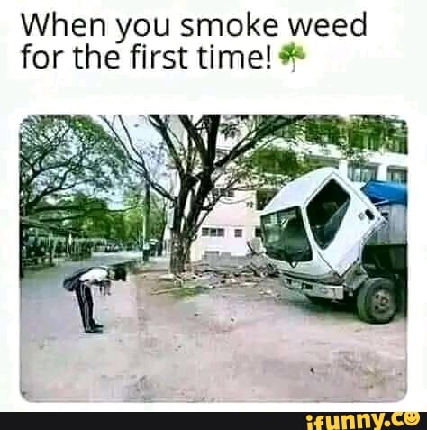 When you smoke weed for the first time! - iFunny