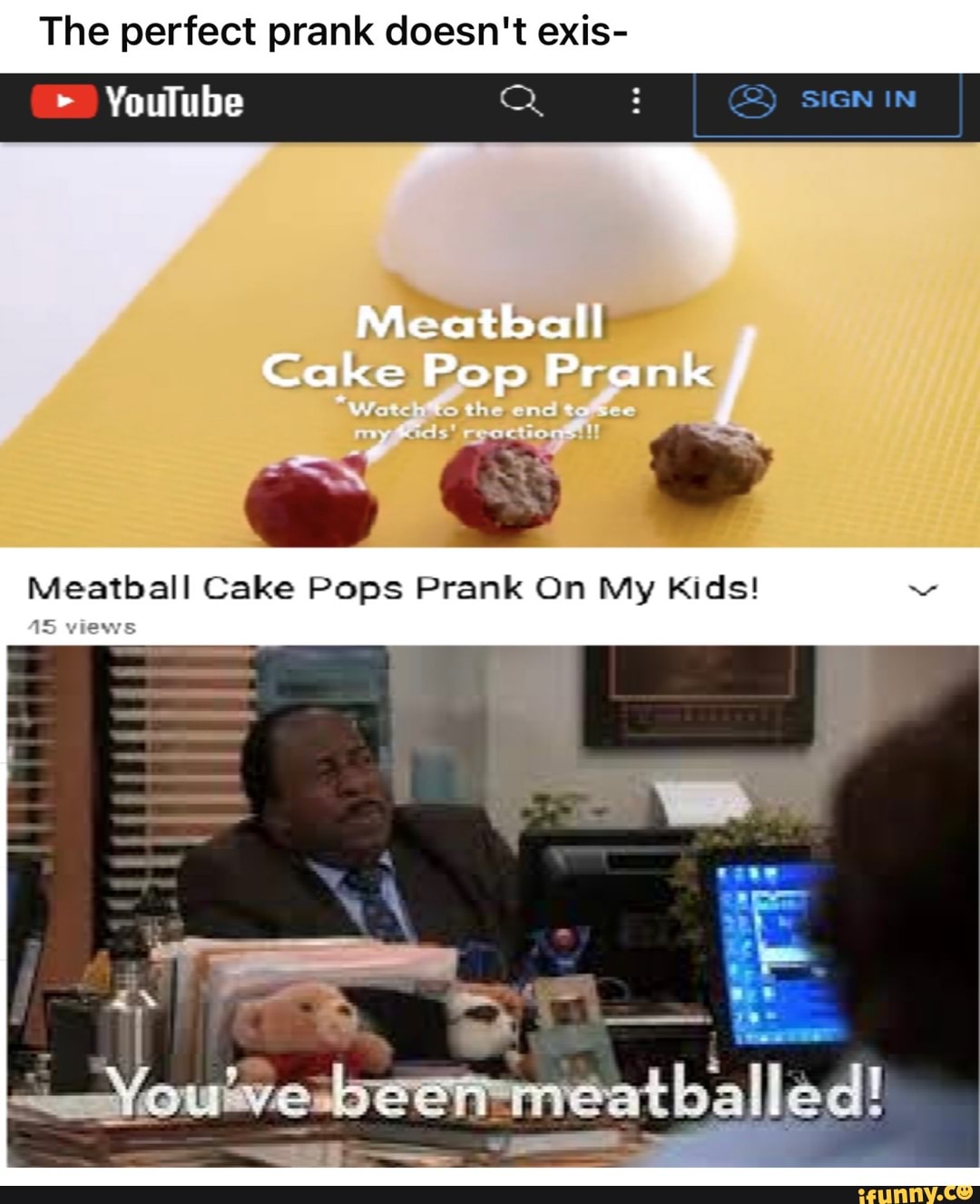The perfect prank doesn't exis-
YouTube ; IN Meatball
Cake Pop Pr rrank
Meatball Cake Pops Prank On My Kids!
AS
views