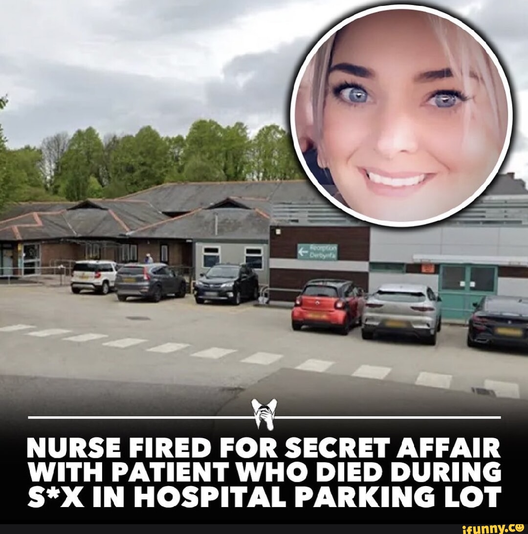 NURSE FIRED FOR SECRET AFFAIR WITH PATIENT WHO DIED DURING S*X IN