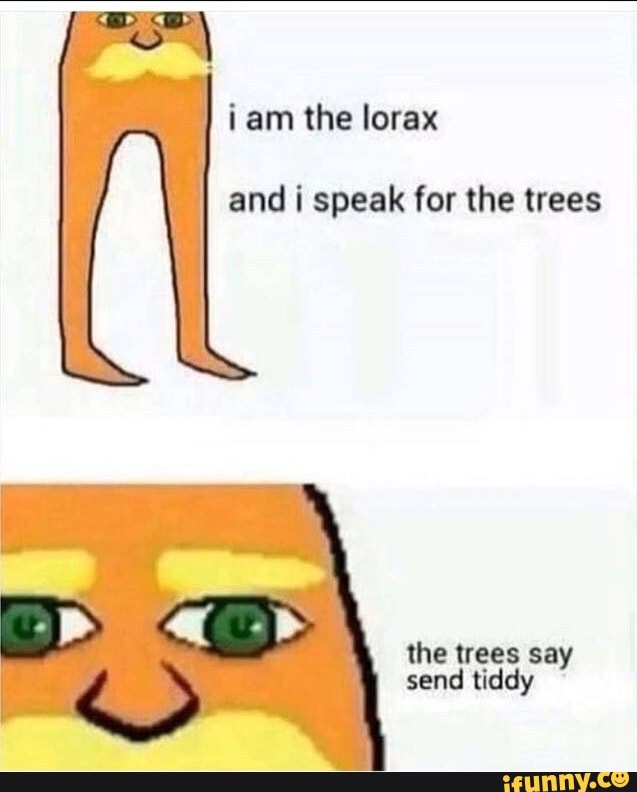 I am the lorax and i speak for the trees the trees s me - iFunny