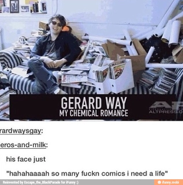 MY CHEMICAL ROMANCE
rardwaysgay:
eros-and-milk:
his face just
"hahahaaaah so many fuckn comics i need
a
life"