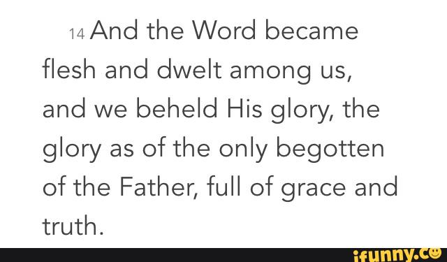 14 And the Word became flesh and dwelt among us, and we beheld His ...