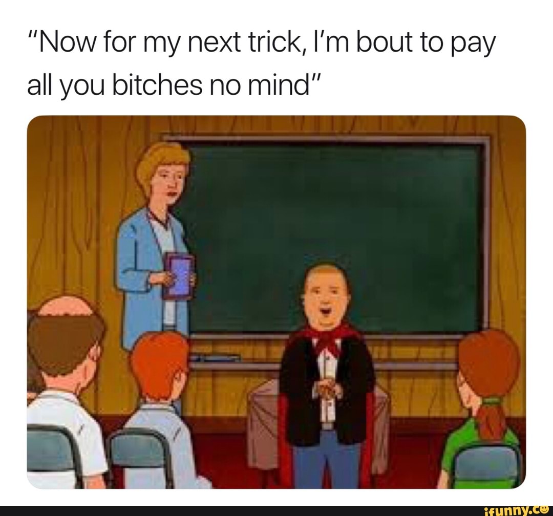 Now For My Next Trick I M Bout To Pay All You Bitches No Mind
