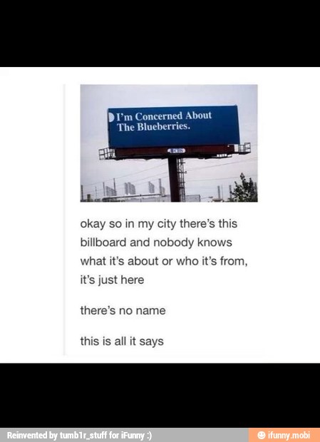 okay so in my city there's this
billboard and nobody knows
what it's about or who it's from
it's just here
there's no name
this is all it says