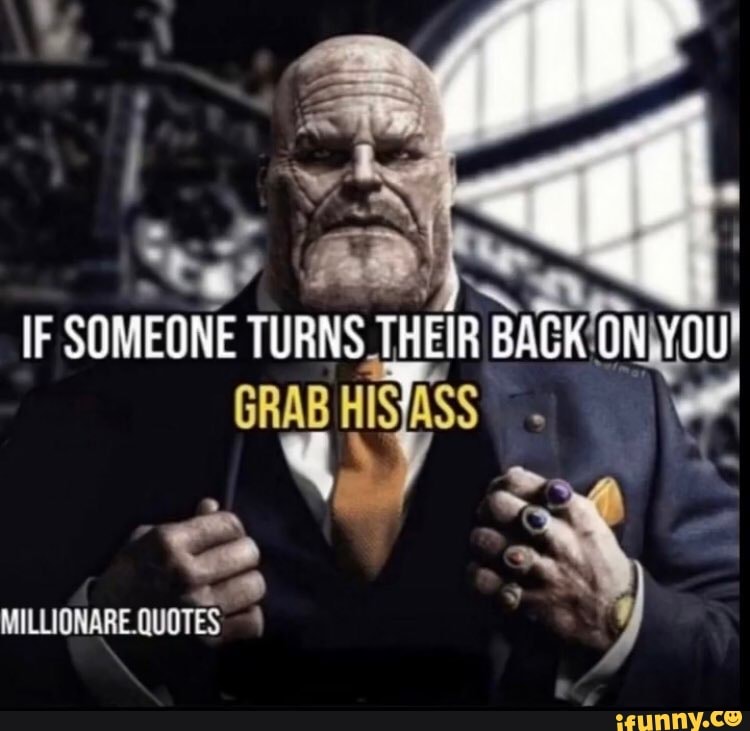 Le ww IF SOMEONE TURNS THEIR BACK GN YOU GRAB MILLIONARE.QUOTES iFunny
