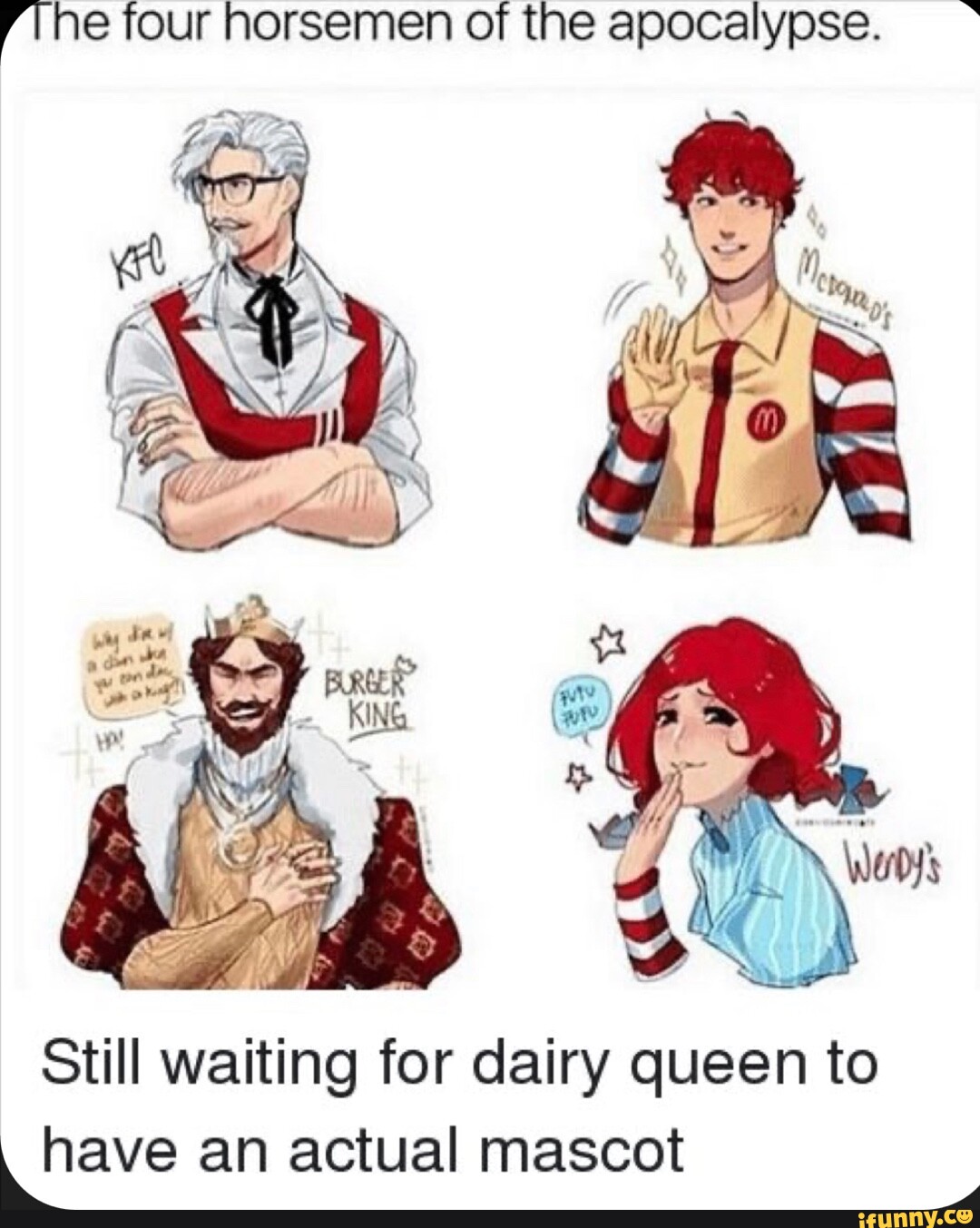 Four horsemen of the apocalypse. Still waiting for dairy queen to have