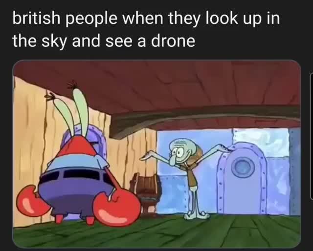 British People When They Look Up In The Sky And See A Drone Ifunny