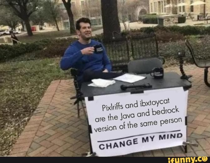 are the Javo and bedrock yersion of the same person
_ -my M -
GHANGE MY MIND