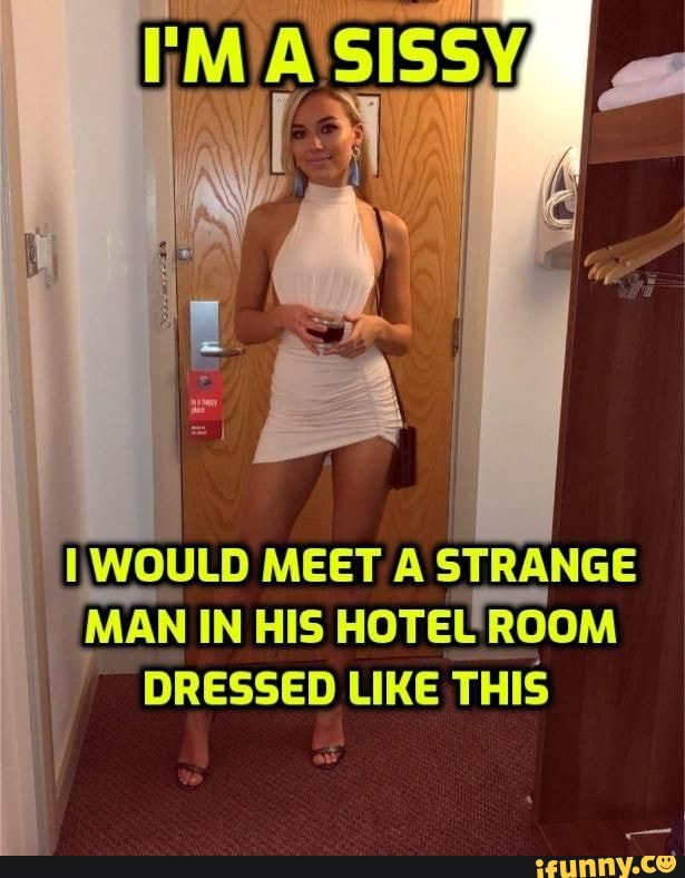 I
WOULD MEET A
STRANGE
"MAN IN HIS
HOTEUROOM
J
DRESSED LIKE THIS