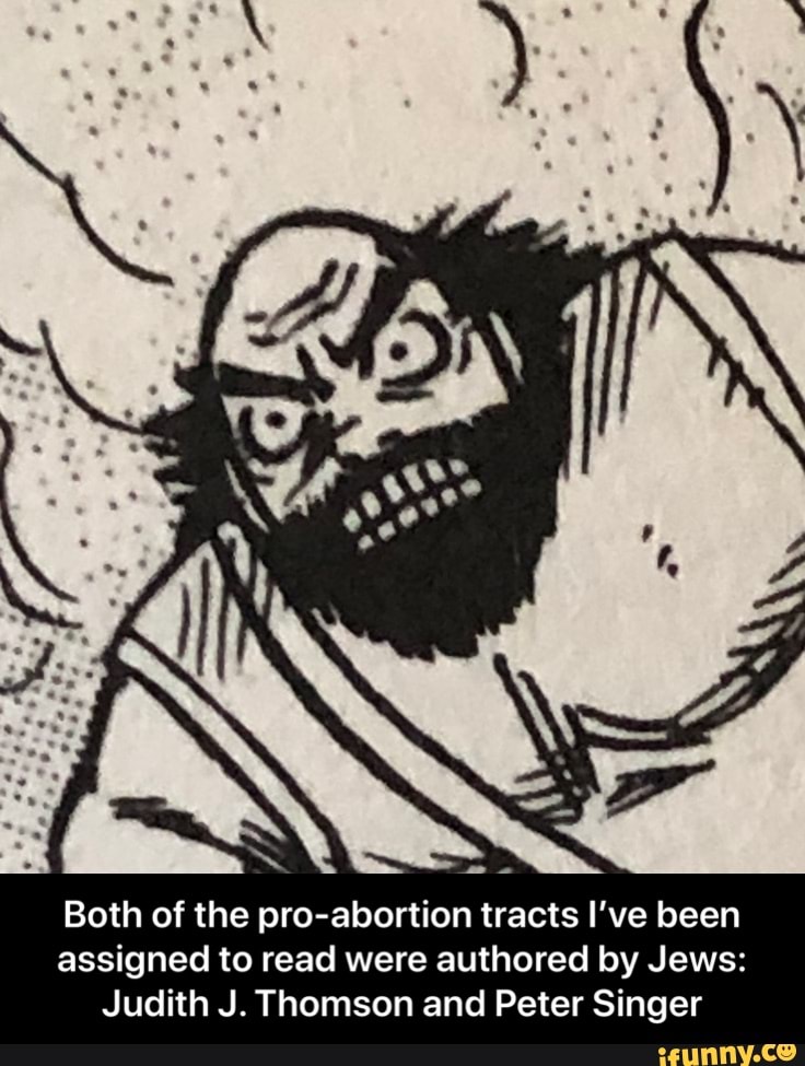 Both of the pro-abortion tracts I've been
assigned to read were authored by Jews:
Judith J. Thomson and Peter Singer - Both of the pro-abortion tracts I’ve been assigned to read were authored by Jews: Judith J. Thomson and Peter Singer