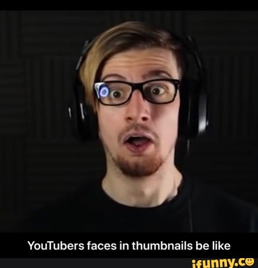 Youtubers Faces In Thumbnails Be Like Youtubers Faces In Thumbnails Youtubers Faces In Thumbnails Be Like Youtubers Faces In Thumbnails