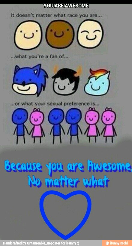 IVOU/ARE[AWESOMES
It doesn't matter what race you are...