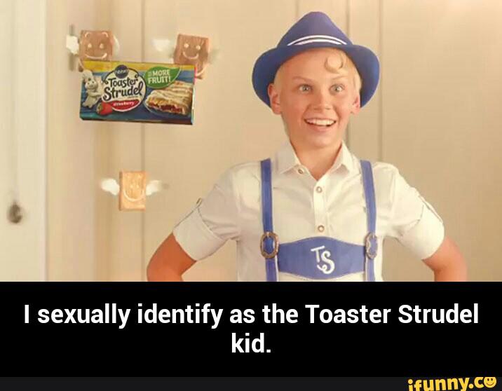 I sexually identify as the Toaster Strudel kid. 