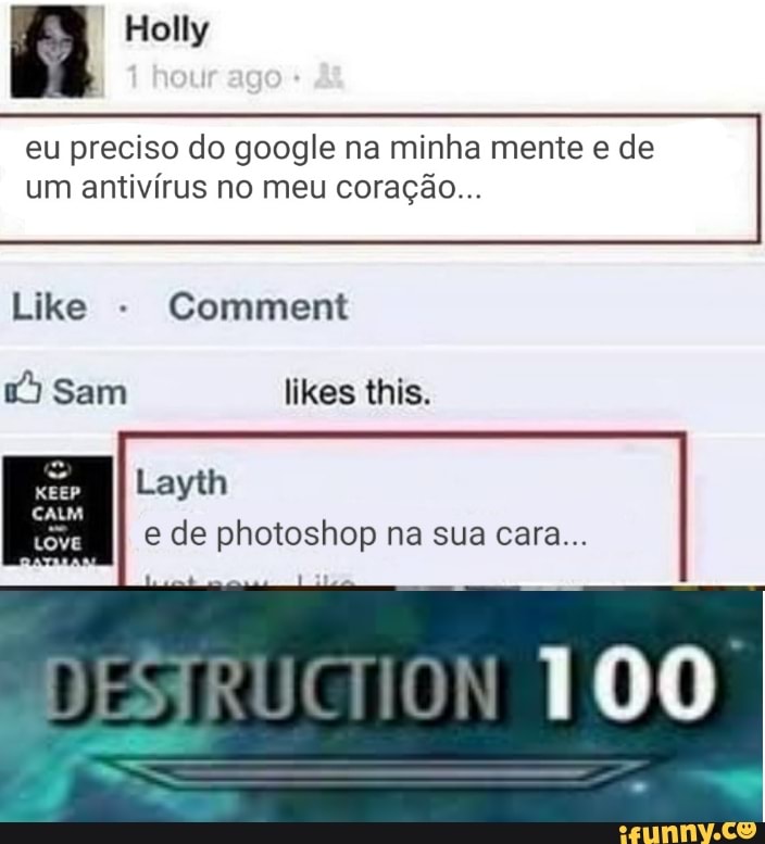 eu preciso do google na minha mente e de
um antivírus no meu coração...
e de photoshop na sua cara...