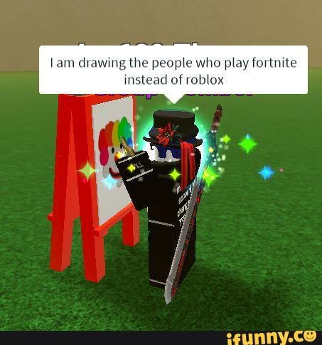 Am Drawing The People Who Play Fortnite Instead Of Roblox Ifunny - ifunny pic roblox
