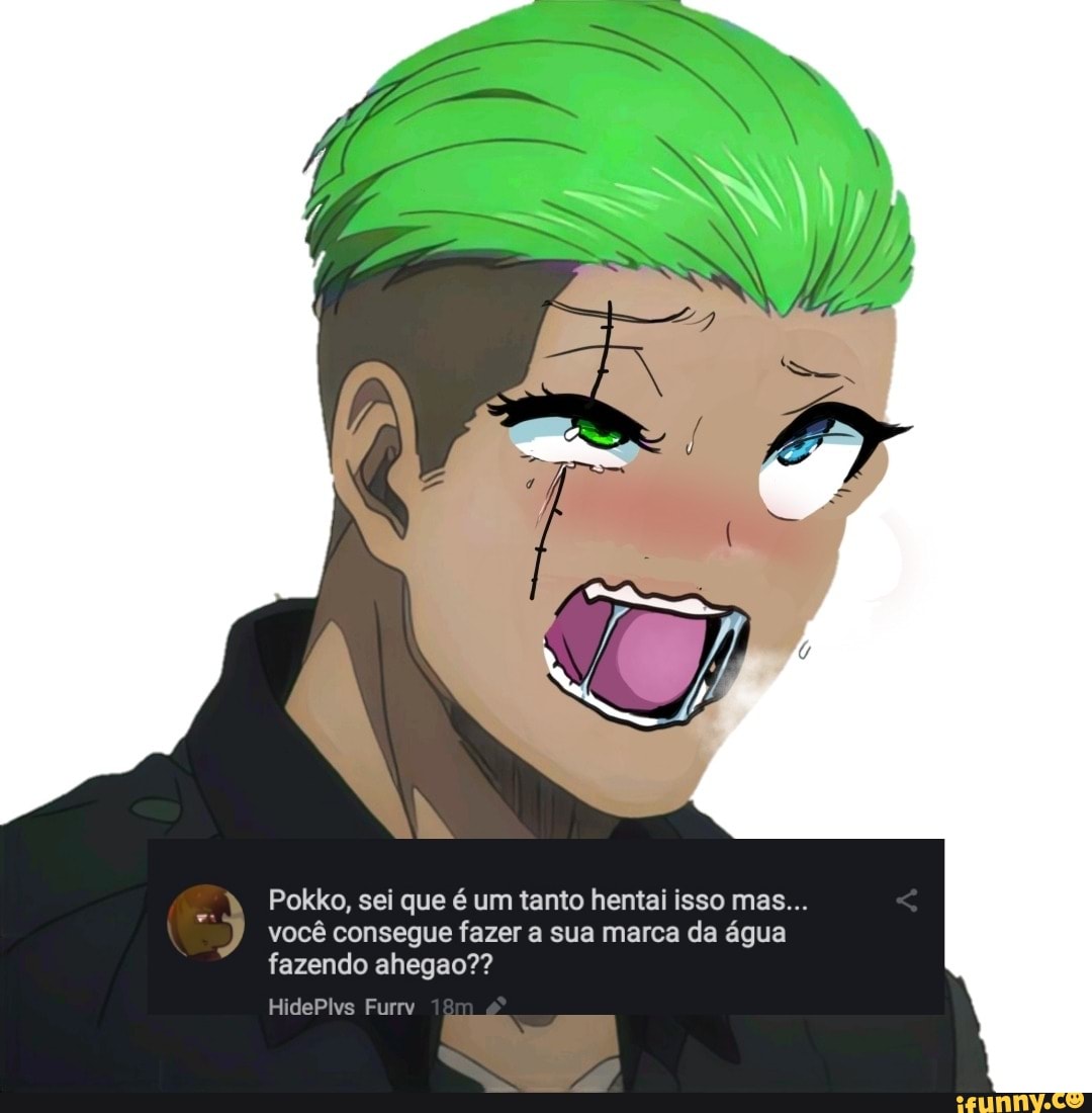 Pokko, sei que é um tanto hentai isso mas...
você consegue fazer a sua marca da água fazendo ahegao??
HidePlvs Furrv