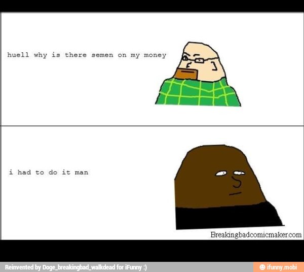 huell why is
there semen on my money