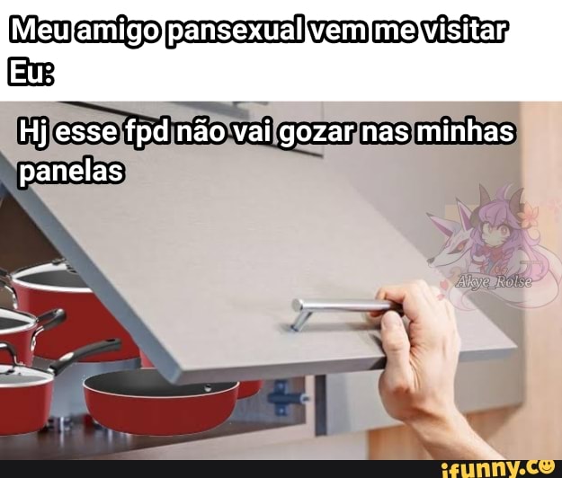 vem mo
Eu:
Hj esse fpd não vai gozar nas minhas panelas