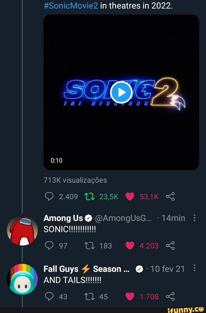 #SonicMovie2 in theatres in 2022.
713K visualizagdes
2409 235K O 5
Among Us @ @AmongUsG... 14min
SONIC
Fall Guys Season... 10 fey 21
BB
AND TAILS!