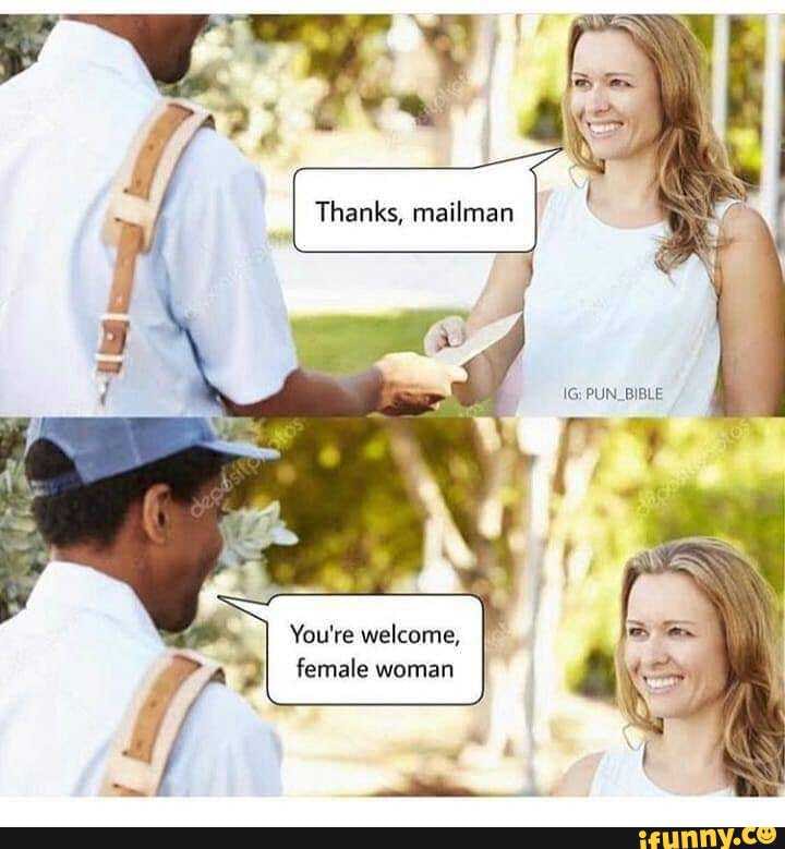 Thanks, mailman
You're welcome, I female woman I