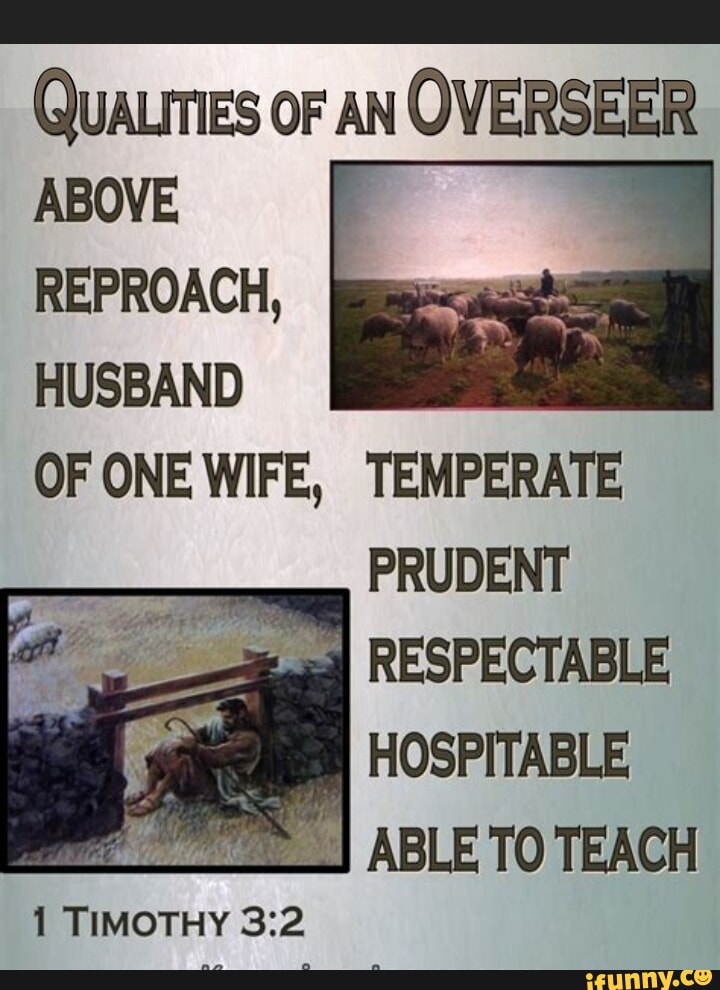 QUALITIES OF AN OVERSEER ABOVE REPROACH, HUSBAND OF ONE WIFE, TEMPERATE ...