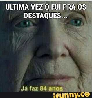 ULTIMA
VEZ/Q FUIPI
DESTAQUE