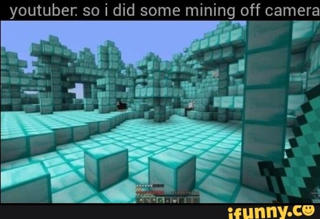 youtuber. so i did some mining off camera