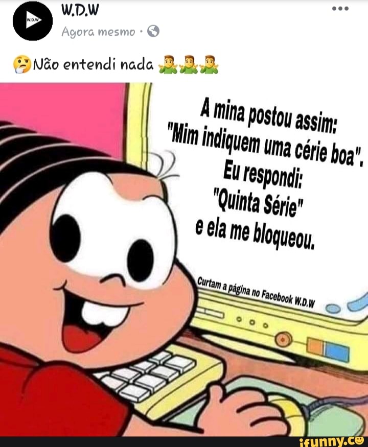 "3 Não entendi nada Aa
A mina postoy assim: "Mim indiquem uma cérie boa" fy respondi:
"Quinta Sério