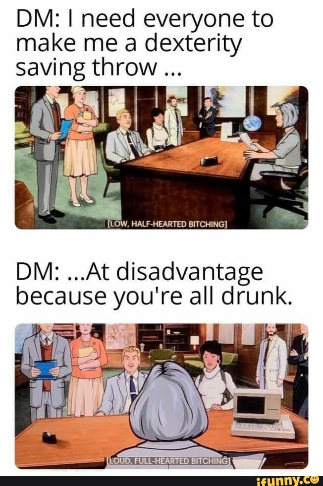 DM I need everyone to make me a dexterity saving throw" DMAt