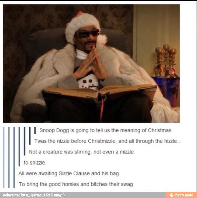 I gg is g Il us the meaning of Cl
s
the nizzle before
Christmizzi all through thi
Not a creature was stirring, not even a mizzie
bring the good homies and bitches their swag
