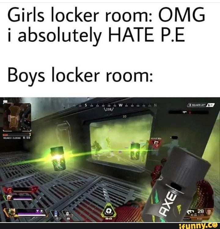 Girls locker room:
OMG
i absolutely HATE P.E
Boys locker room: