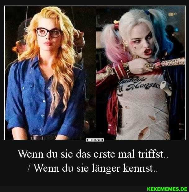 Wenn du sie das erste mal triffst..
/ Wenn du sie länger kennst.