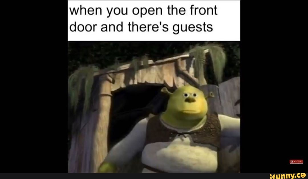 when you open the front door and there's guests