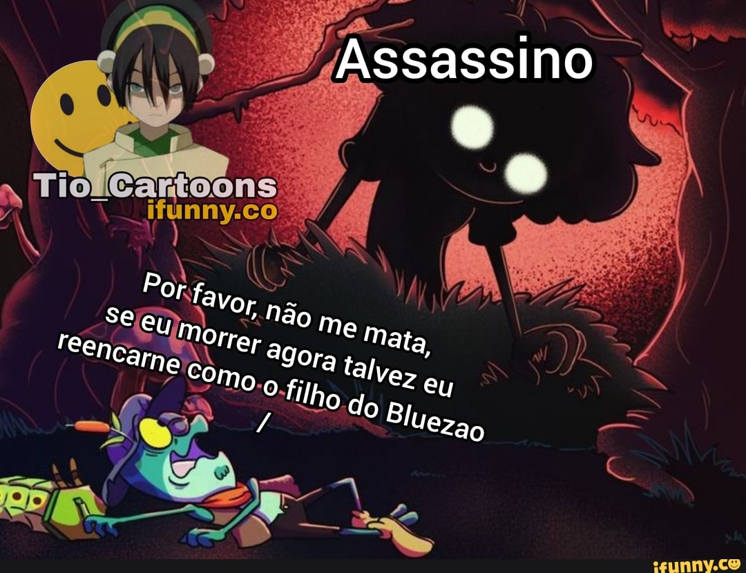 Assassino
favor, nã ag ta ata, -
Sejei Morrer ag alvez u Blueza -S encare Cômo.o.f dO Blueza
( SA,