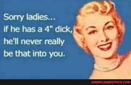 Sorry ladies...
if he has a 4" dick, he'll never really be that into you.