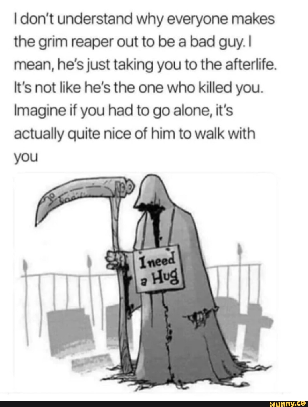 I don't understand why everyone makes the grim reaper out to be a bad