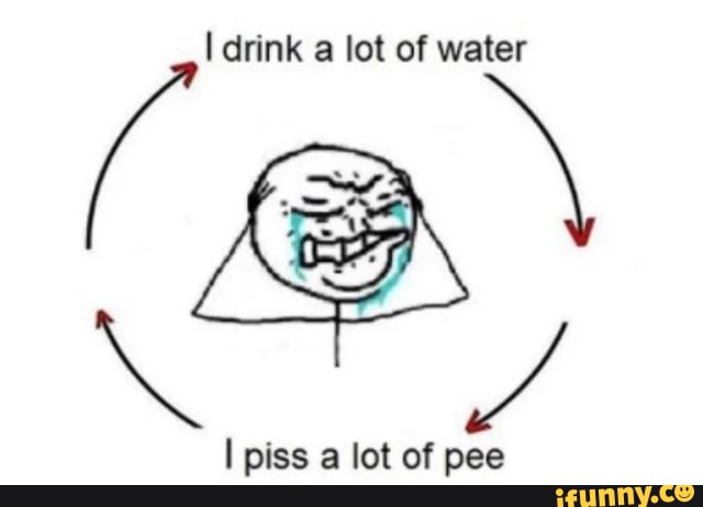 drink-lot-of-water-piss-lot-of-pee-ifunny