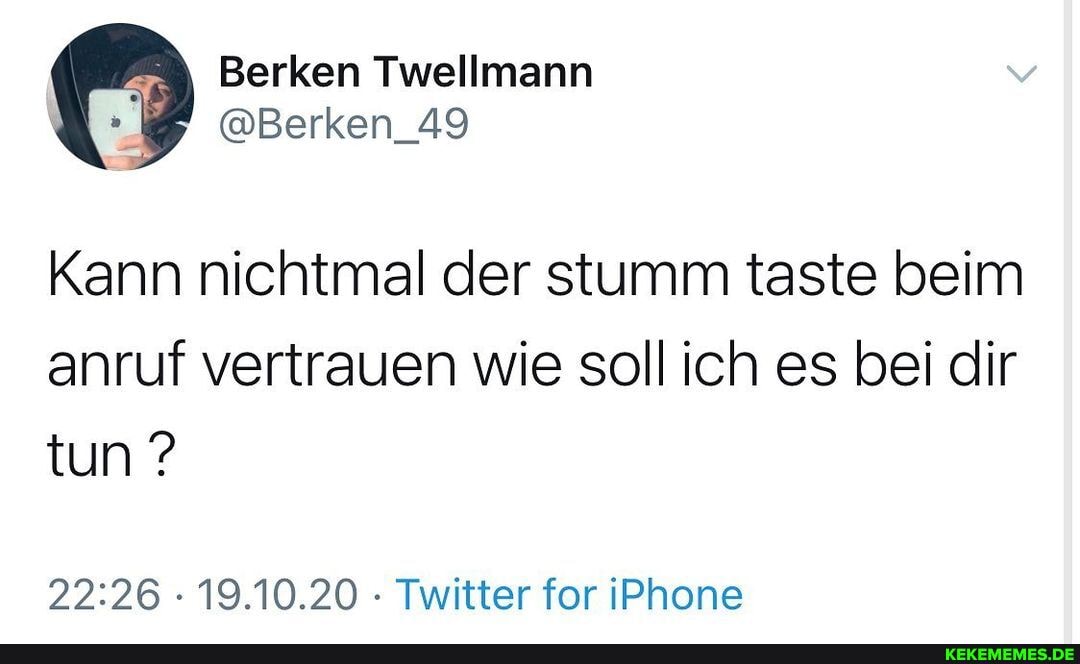 Berken Twellmann
@Berken_49
Kann nichtmal der stumm taste beim anruf vertrauen wie soll ich es bei dir tun ?
- 19.10.20 - Twitter for iPhone