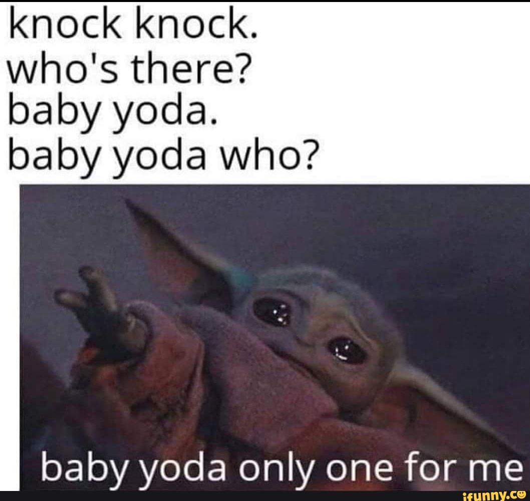 Knock knock. who's there? baby yoda. baby yoda who? baby yoda only one ...