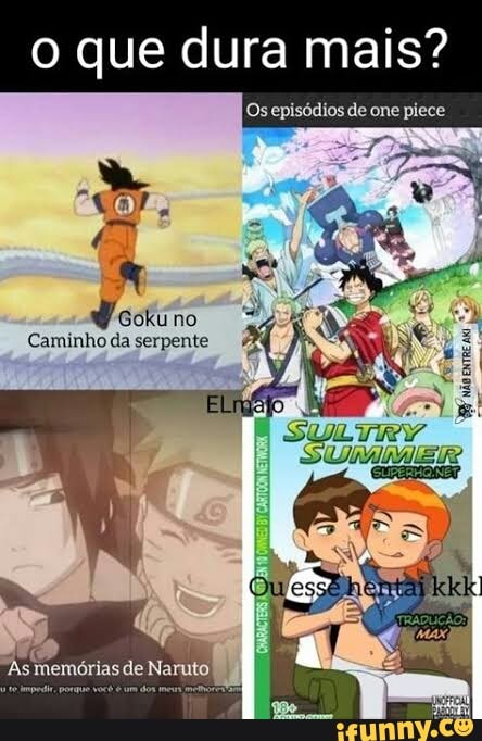 o que dura mais?
Os episódios de one piece
no
Caminho da serpente