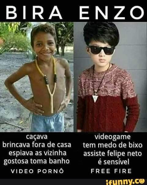 caçava videogame
brincava fora de casa tem medo de bixo
espiava vizinha assiste felipe