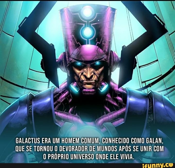 GALACTUS ERA UM HOMEM COMUM, CONHECIDO COMO GALAM, QUE SE TORNOU O DEVORADOR DE MUNDOS APÓS SE