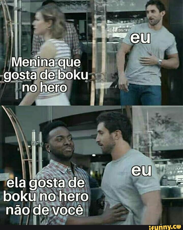 Menina que gosta de boku no hero
ela gosta de
boku no hero não de você
eu
eu