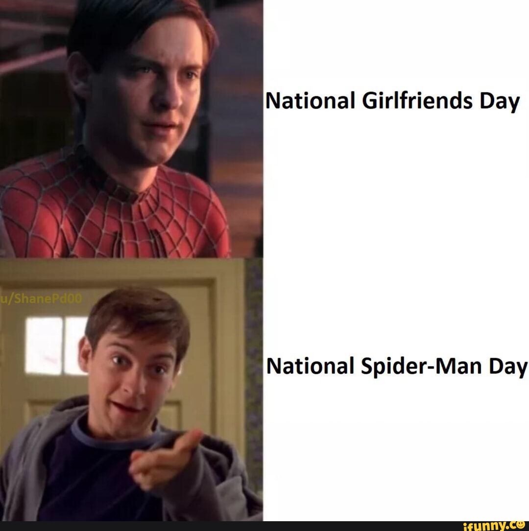 National Girlfriends Day National Spider-Man Day - iFunny