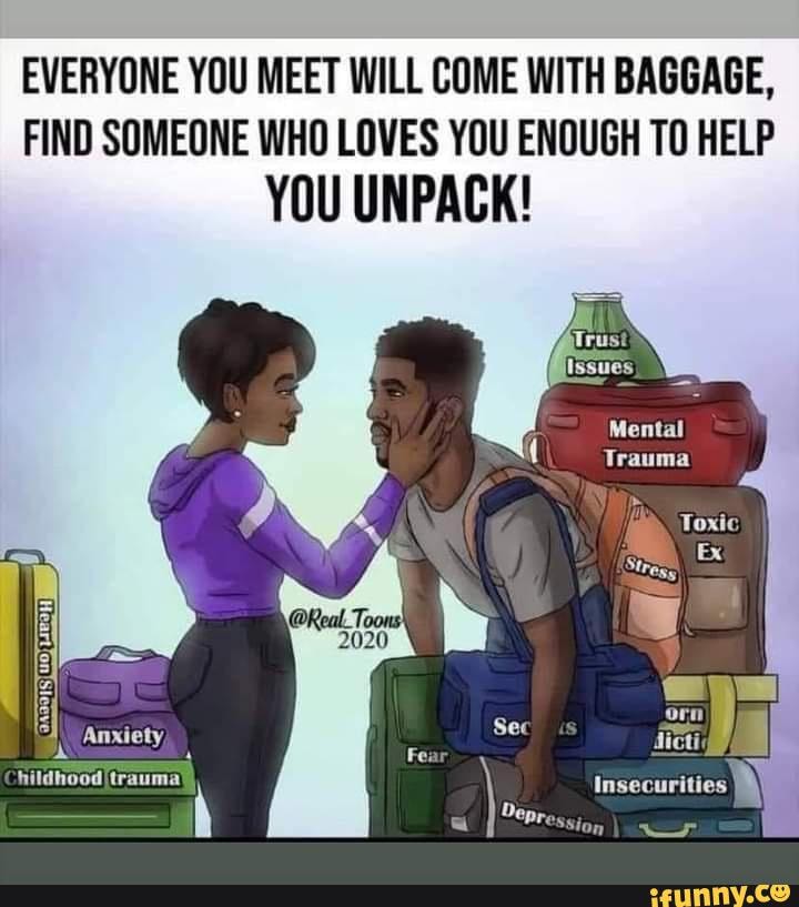 quotes #quote - EVERYONE YOU MEET WILL COME WITH BAGGAGE, FIND SOMEONE WHO  LOVES YOU ENOUGH TO HELP YOU UNPACK! Mental Trauma Toxic Ex 