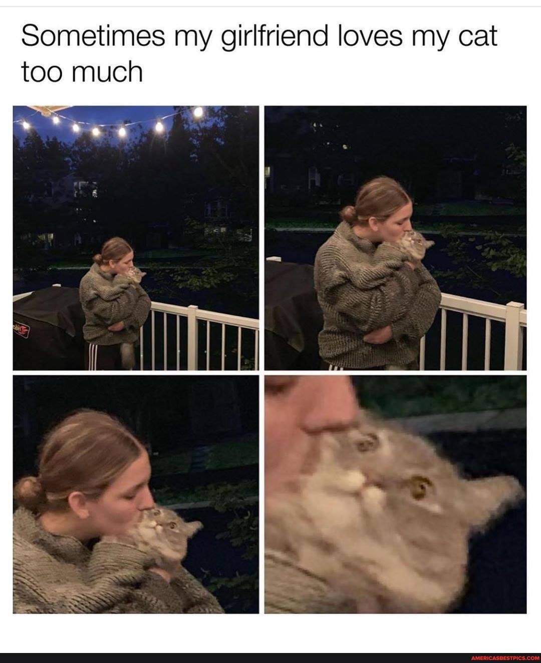 Sometimes my girlfriend loves my cat too much