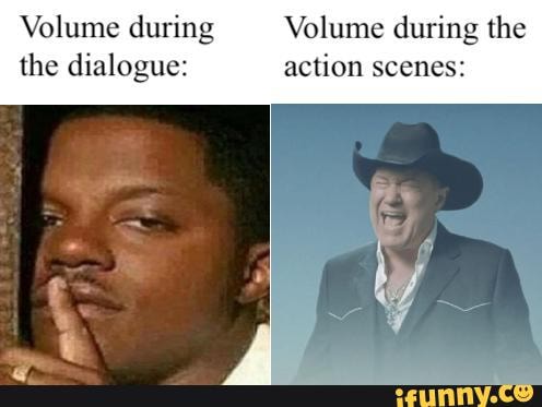 Volume during Volume during the
the dialogue: action scenes: