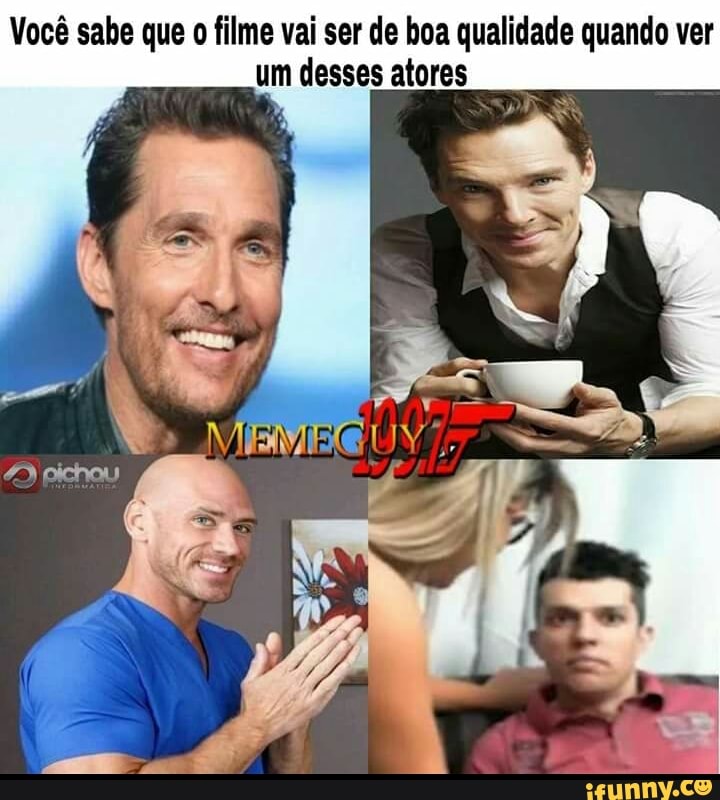 Você sabe que o filme vai ser de boa qualidade quando ver
um desses atores